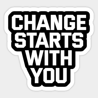 Change Starts With You Sticker